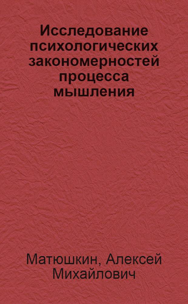 Исследование психологических закономерностей процесса мышления : (Анализ и обобщение) : Автореферат дис. на соискание учен. степени кандидата пед. наук (по психологии)