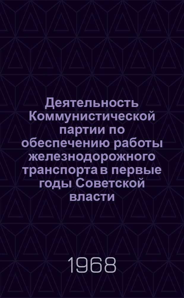Деятельность Коммунистической партии по обеспечению работы железнодорожного транспорта в первые годы Советской власти (октябрь 1917 г. - 1920 г.) : Автореферат дис. на соискание учен. степени канд. ист. наук : (570)