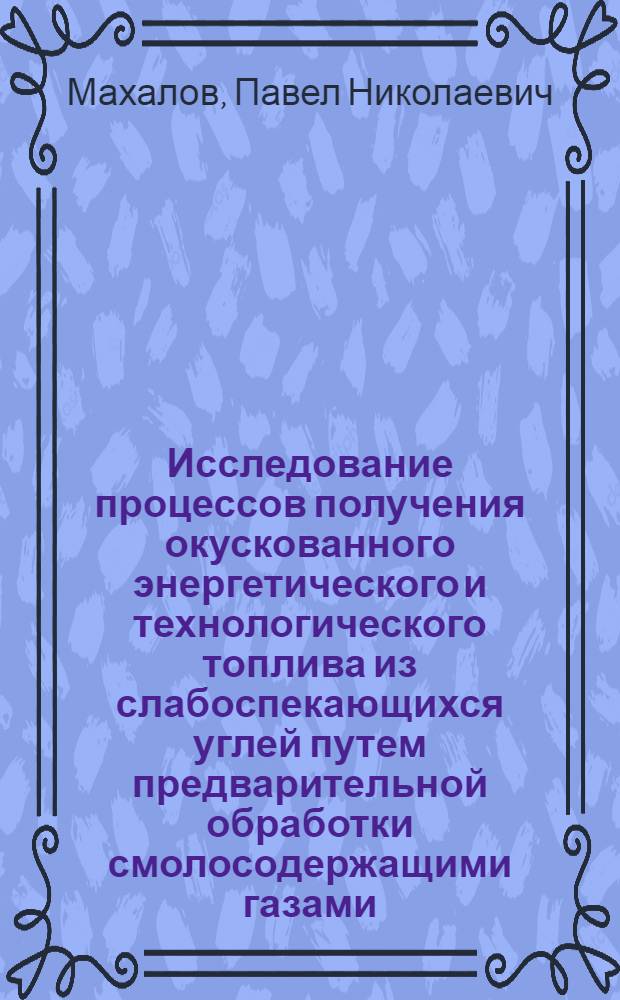 Исследование процессов получения окускованного энергетического и технологического топлива из слабоспекающихся углей путем предварительной обработки смолосодержащими газами : Автореферат дис. на соискание ученой степени кандидата технических наук