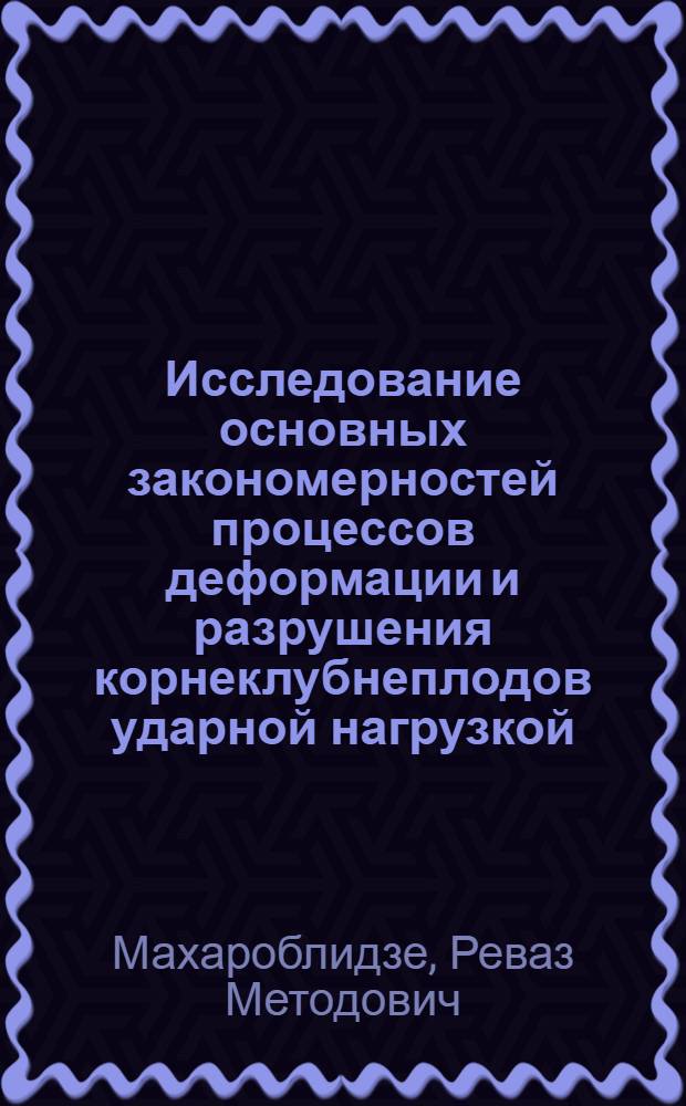 Исследование основных закономерностей процессов деформации и разрушения корнеклубнеплодов ударной нагрузкой : Автореферат дис. на соискание ученой степени кандидата технических наук