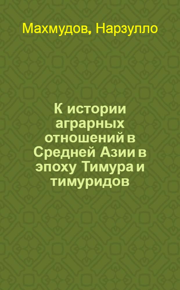 К истории аграрных отношений в Средней Азии в эпоху Тимура и тимуридов : Автореферат дис. на соискание ученой степени кандидата исторических наук