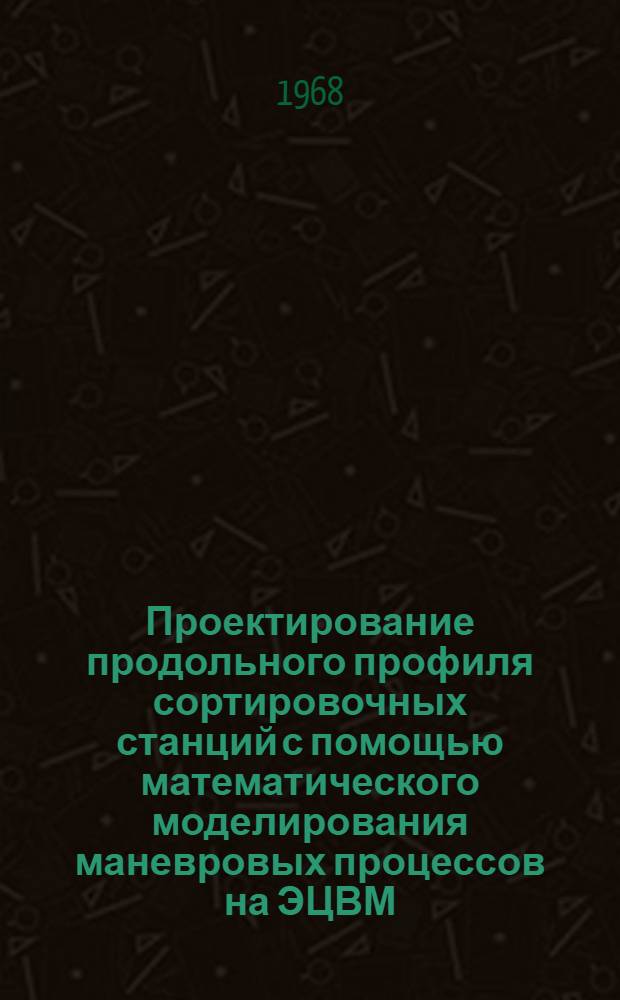 Проектирование продольного профиля сортировочных станций с помощью математического моделирования маневровых процессов на ЭЦВМ : Автореферат дис. на соискание ученой степени кандидата технических наук : (434)