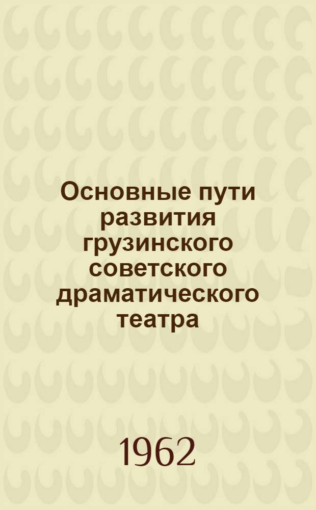Основные пути развития грузинского советского драматического театра : Часть 1. 1921-1926 гг. : (Материалы к истории груз. советского театра) : Автореферат дис. на соискание учен. степени кандидата искусствоведения