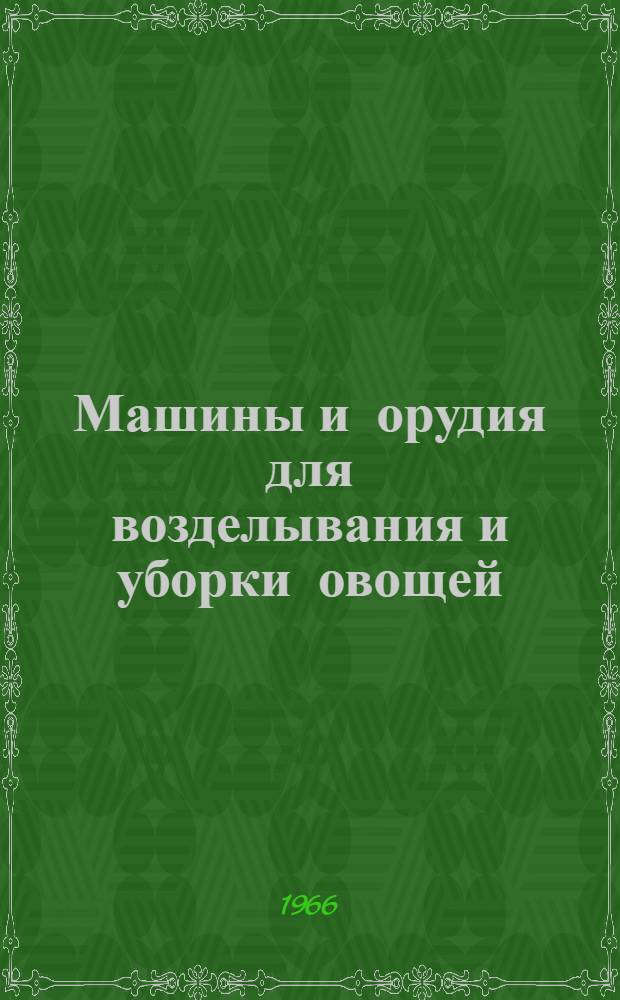 Машины и орудия для возделывания и уборки овощей : Библиогр. указатель : Отечеств. и иностр. литература за 1961-1966 гг
