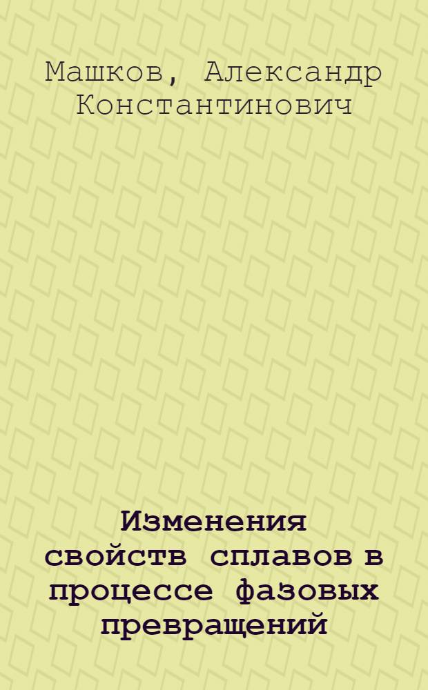 Изменения свойств сплавов в процессе фазовых превращений : Автореферат дис. на соискание учен. степени кандидата техн. наук