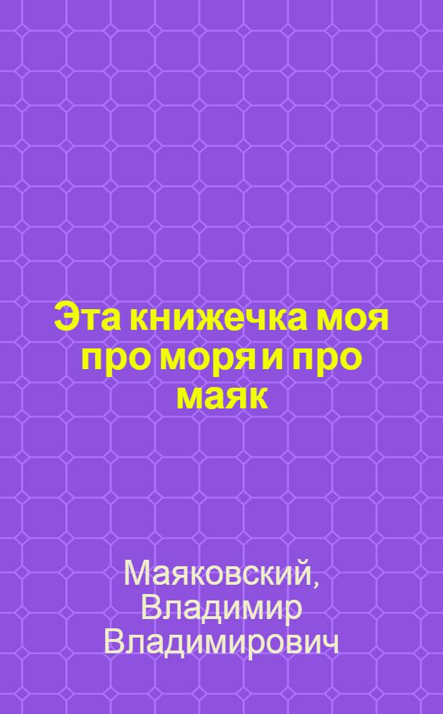 Эта книжечка моя про моря и про маяк : Стихи : Для мл. школьного возраста