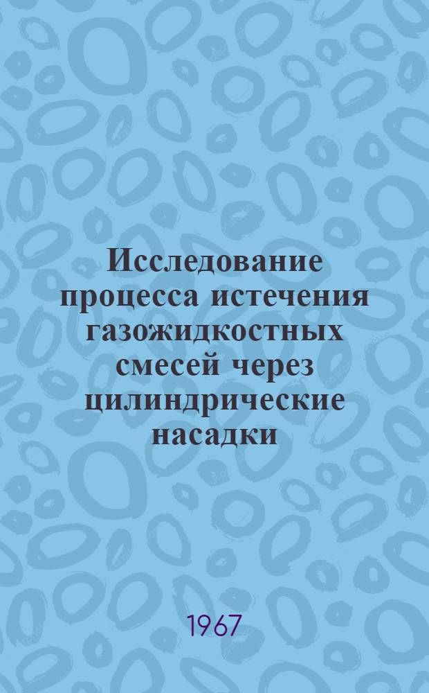 Исследование процесса истечения газожидкостных смесей через цилиндрические насадки : Автореферат дис. на соискание учен. степени канд. техн. наук