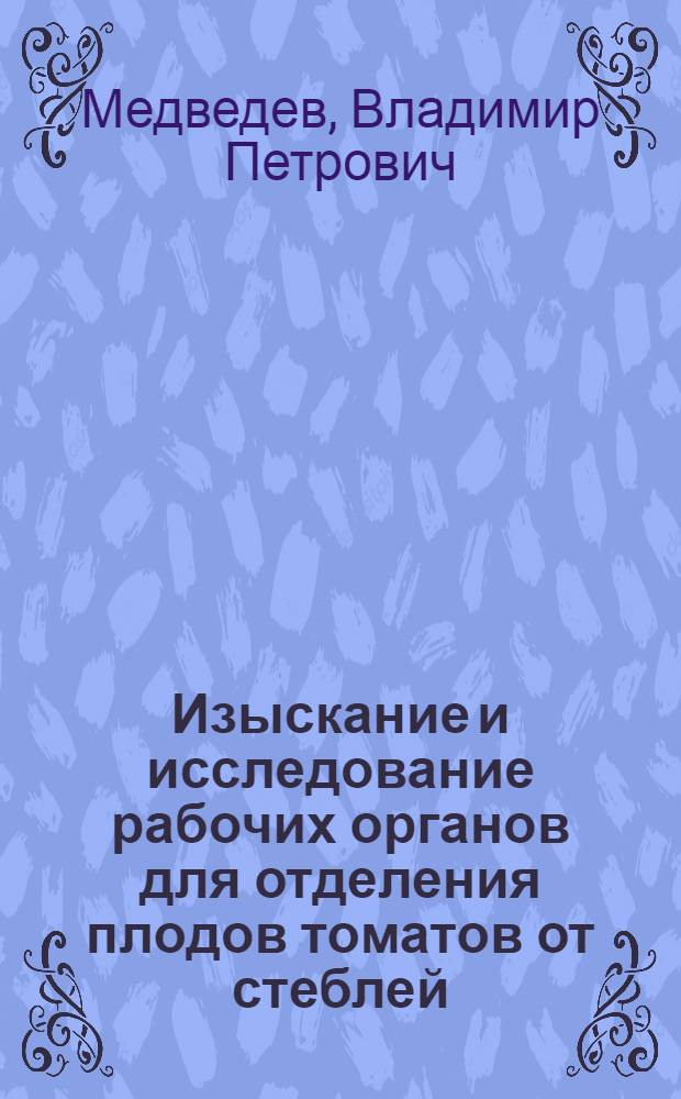 Изыскание и исследование рабочих органов для отделения плодов томатов от стеблей : Автореферат дис. на соискание учен. степени канд. техн. наук : 185 "С.-х. машины"