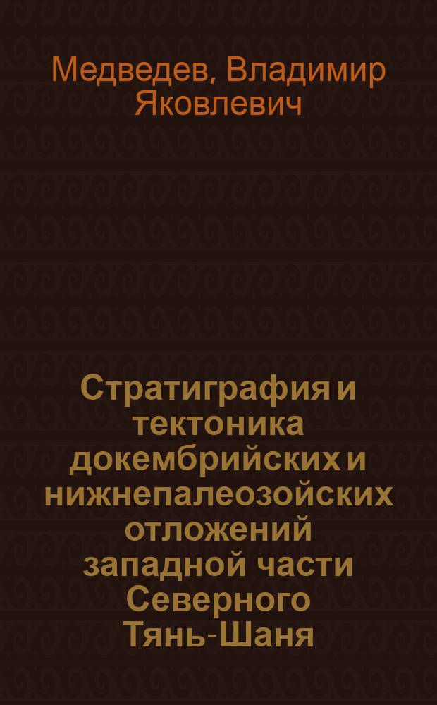 Стратиграфия и тектоника докембрийских и нижнепалеозойских отложений западной части Северного Тянь-Шаня : Автореферат дис., представл. на соискание учен. степени кандидата геол.-минерал. наук