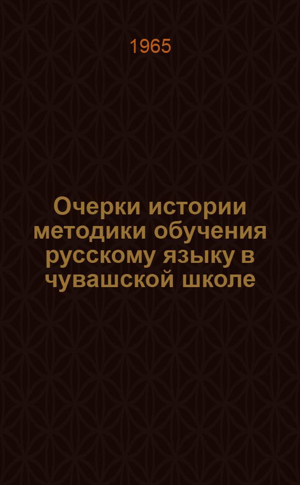 Очерки истории методики обучения русскому языку в чувашской школе : Автореферат дис. на соискание ученой степени кандидата педагогических наук