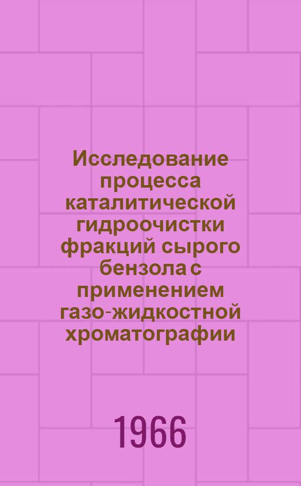 Исследование процесса каталитической гидроочистки фракций сырого бензола с применением газо-жидкостной хроматографии : Автореферат дис. на соискание учен. степени канд. техн. наук