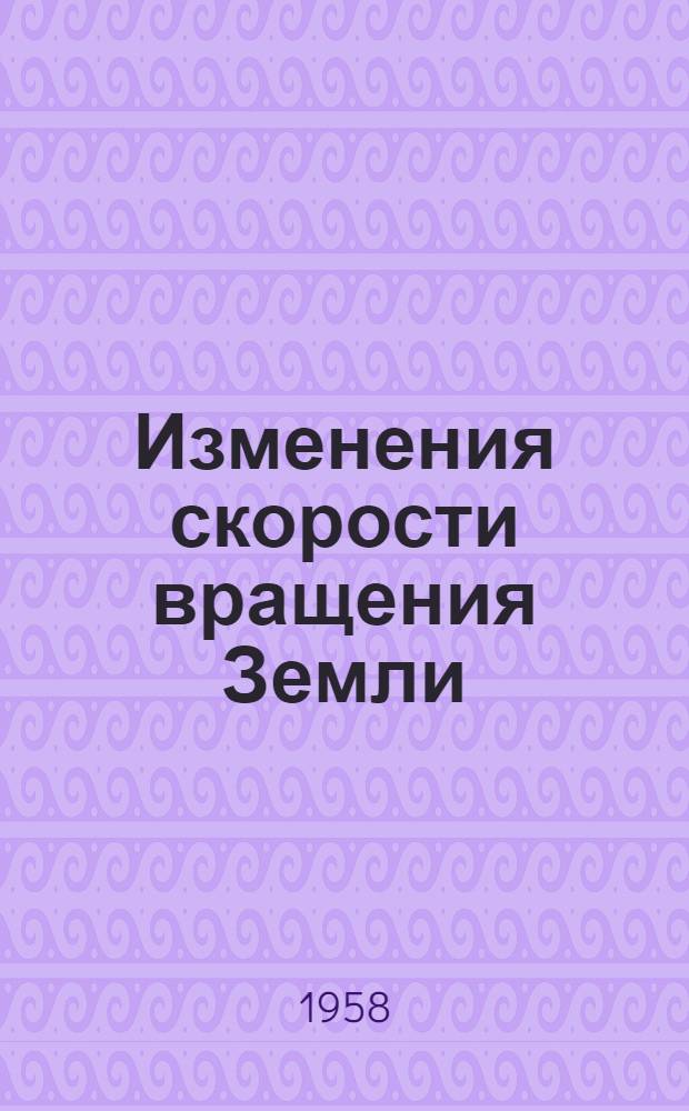 Изменения скорости вращения Земли : Результаты, полученные с лунной камерой и фотографическими зенитными трубами : Доклад