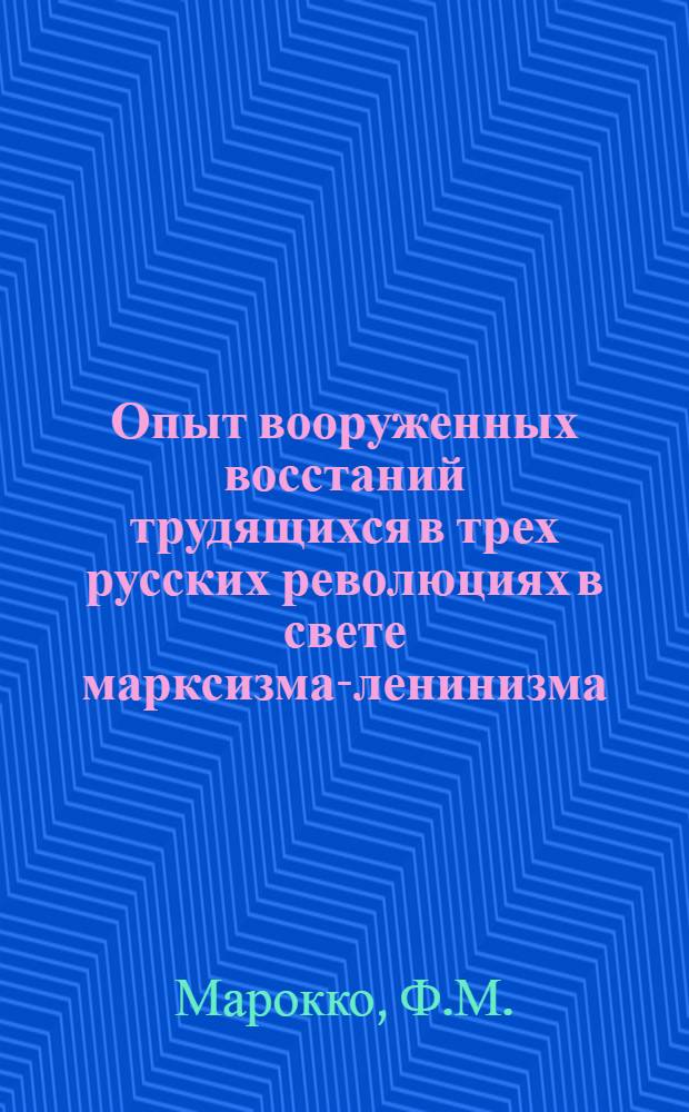[Опыт вооруженных восстаний трудящихся в трех русских революциях в свете марксизма-ленинизма]
