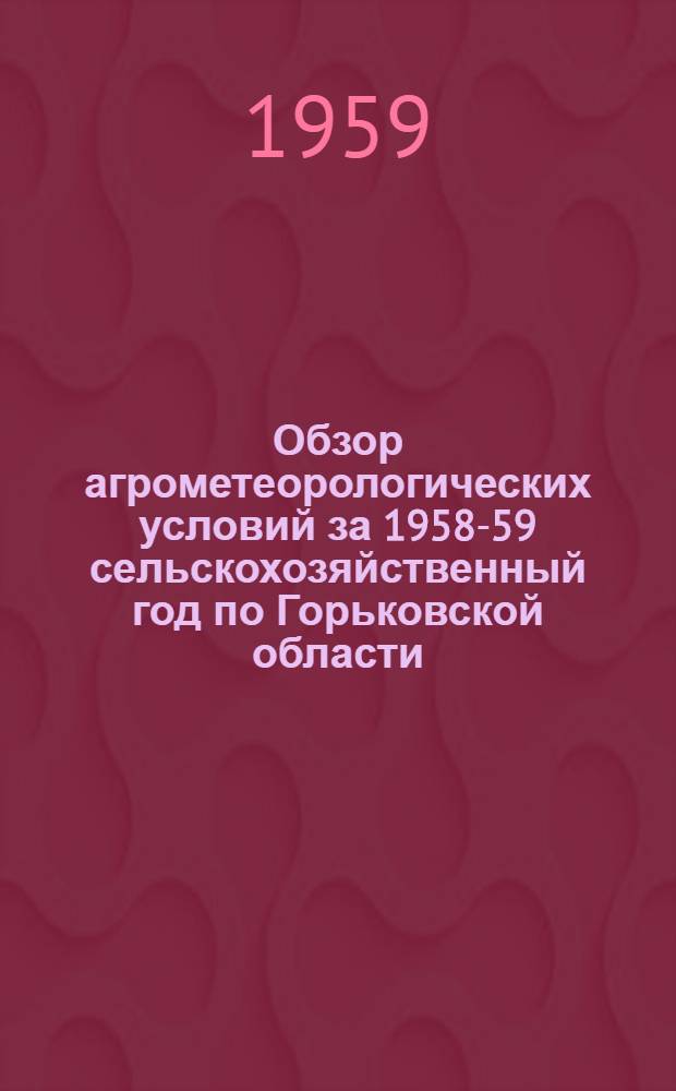 Обзор агрометеорологических условий за 1958-59 сельскохозяйственный год по Горьковской области