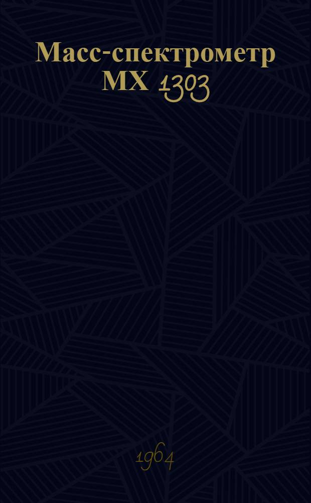 Масс-спектрометр МХ 1303 : Описание и инструкция по монтажу и эксплуатации