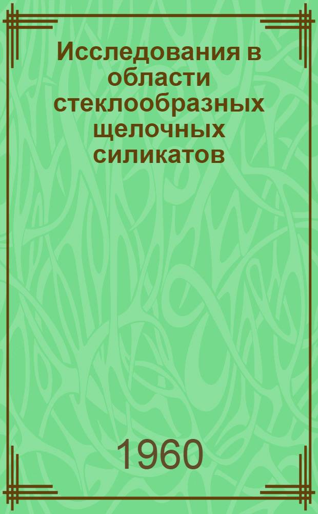 Исследования в области стеклообразных щелочных силикатов : Автореферат дис. на соискание учен. степени доктора техн. наук