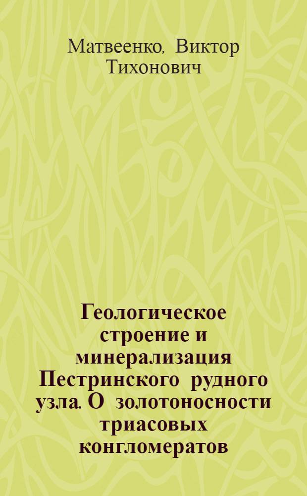 Геологическое строение и минерализация Пестринского рудного узла. О золотоносности триасовых конгломератов