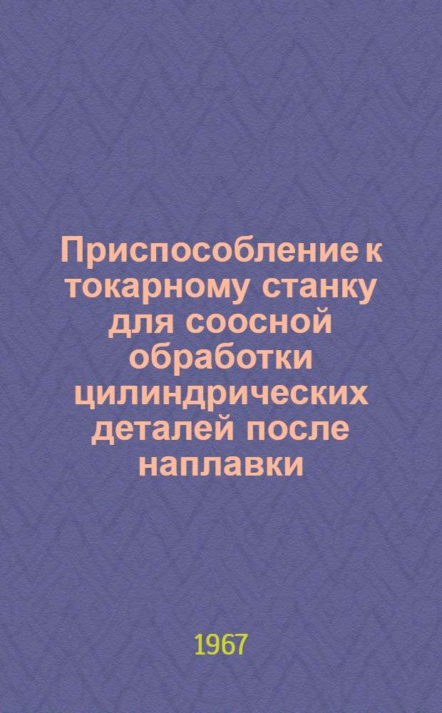 Приспособление к токарному станку для соосной обработки цилиндрических деталей после наплавки