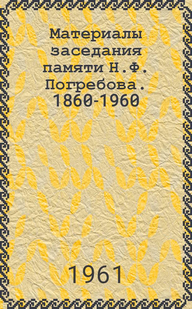 Материалы заседания памяти Н.Ф. Погребова. 1860-1960