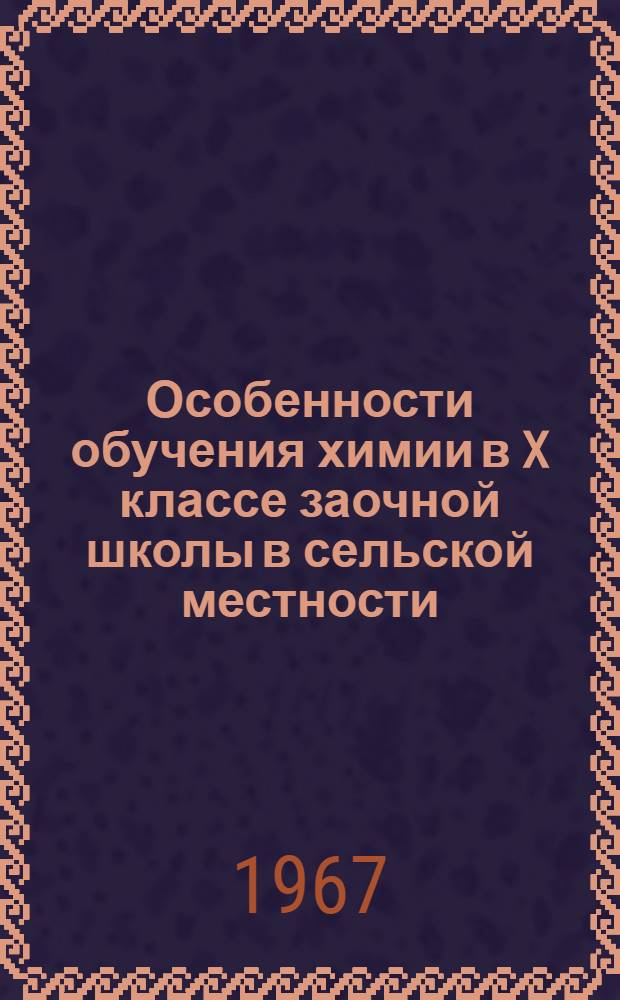 Особенности обучения химии в X классе заочной школы в сельской местности : Эксперим. метод. рекомендации : Материал для обсуждения