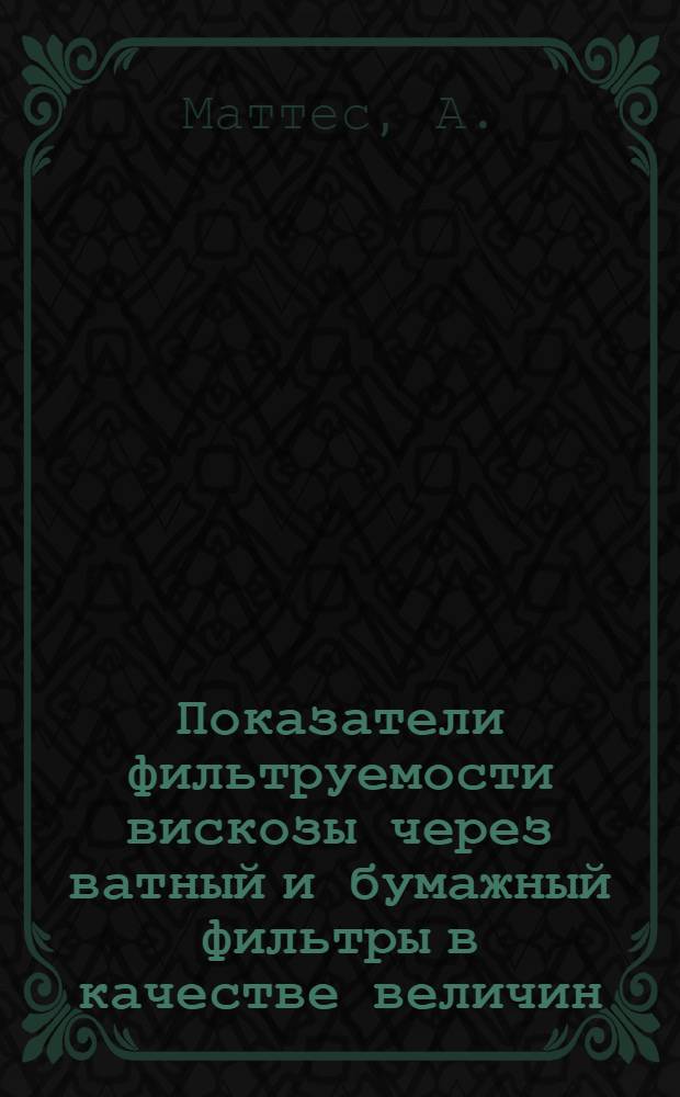 Показатели фильтруемости вискозы через ватный и бумажный фильтры в качестве величин, характеризующих ее неоднородность