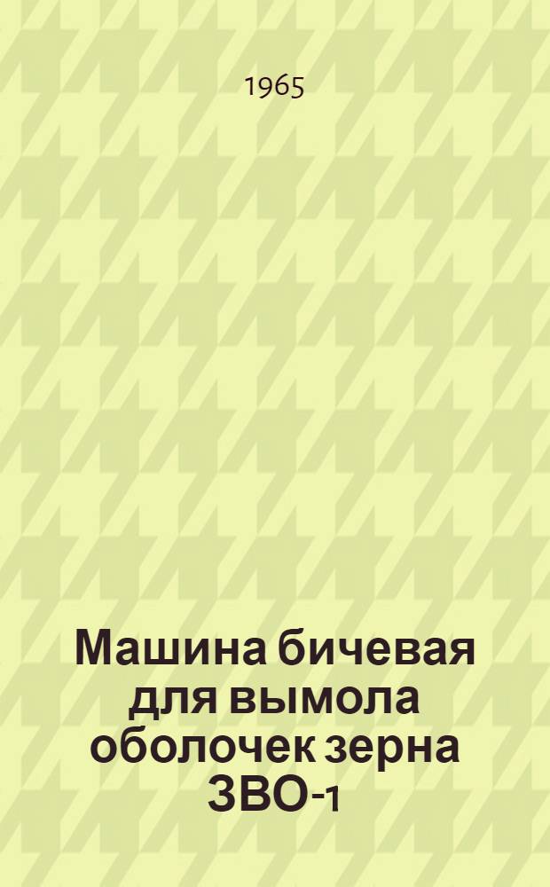 Машина бичевая для вымола оболочек зерна ЗВО-1 : Паспорт, описание и руководство по эксплуатации