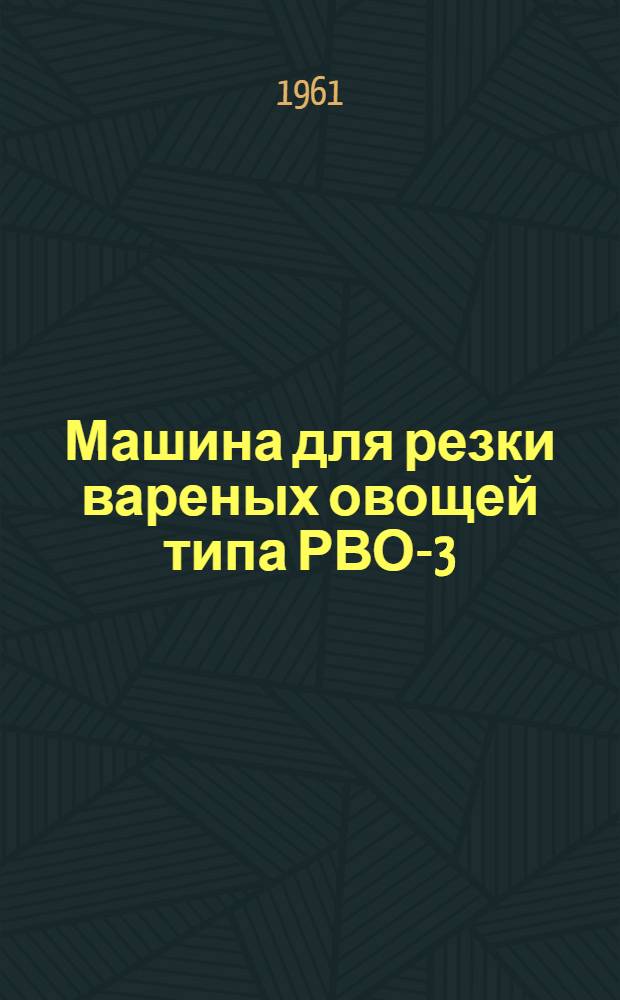 Машина для резки вареных овощей типа РВО-3 : (Паспорт и инструкция по эксплуатации)