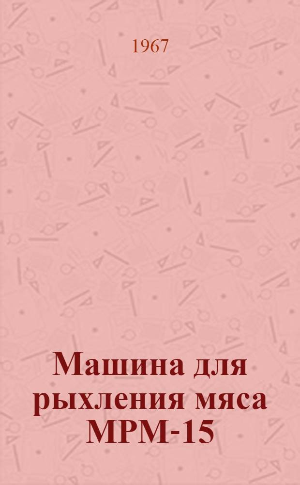 Машина для рыхления мяса МРМ-15 : Инструкция по эксплуатации