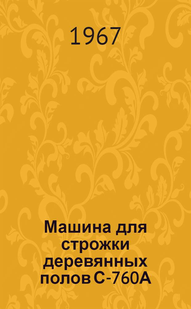 Машина для строжки деревянных полов С-760А : Паспорт и инструкция по эксплуатации