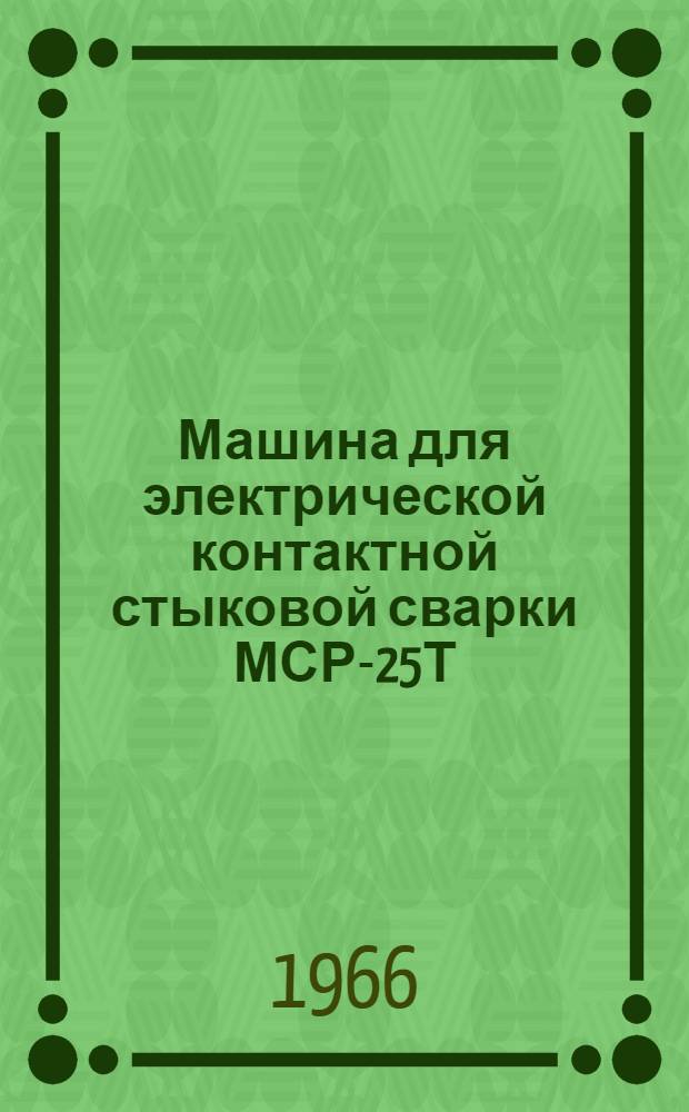 Машина для электрической контактной стыковой сварки МСР-25Т : Паспорт и инструкция по эксплуатации