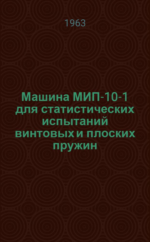 Машина МИП-10-1 для статистических испытаний винтовых и плоских пружин : Руководство по эксплуатации