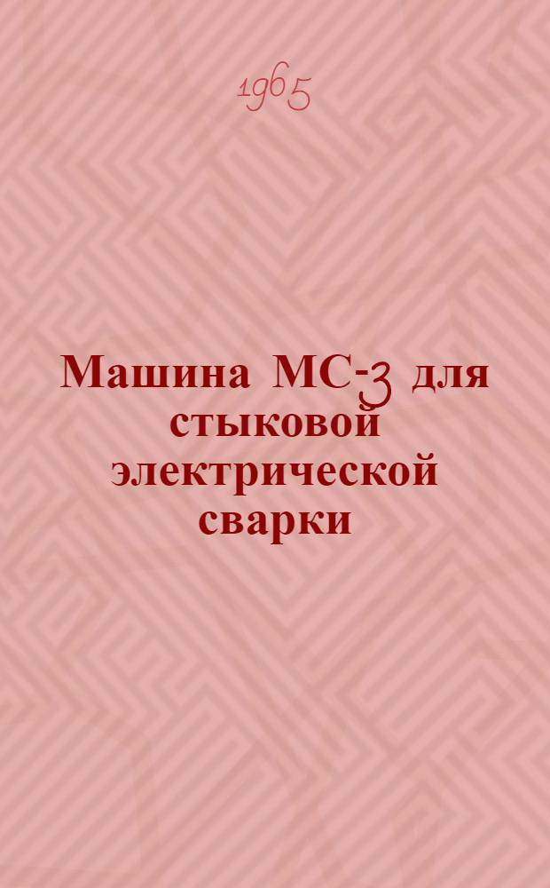 Машина МС-3 для стыковой электрической сварки : Паспорт и инструкция по эксплуатации