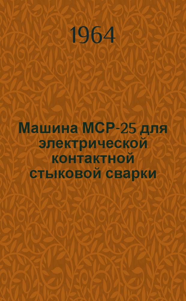 Машина МСР-25 для электрической контактной стыковой сварки : Паспорт и инструкция по эксплуатации