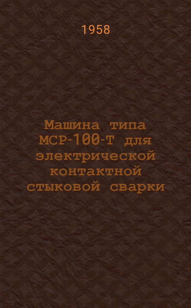 Машина типа МСР-100-Т для электрической контактной стыковой сварки : Инструкция по монтажу и эксплуатации