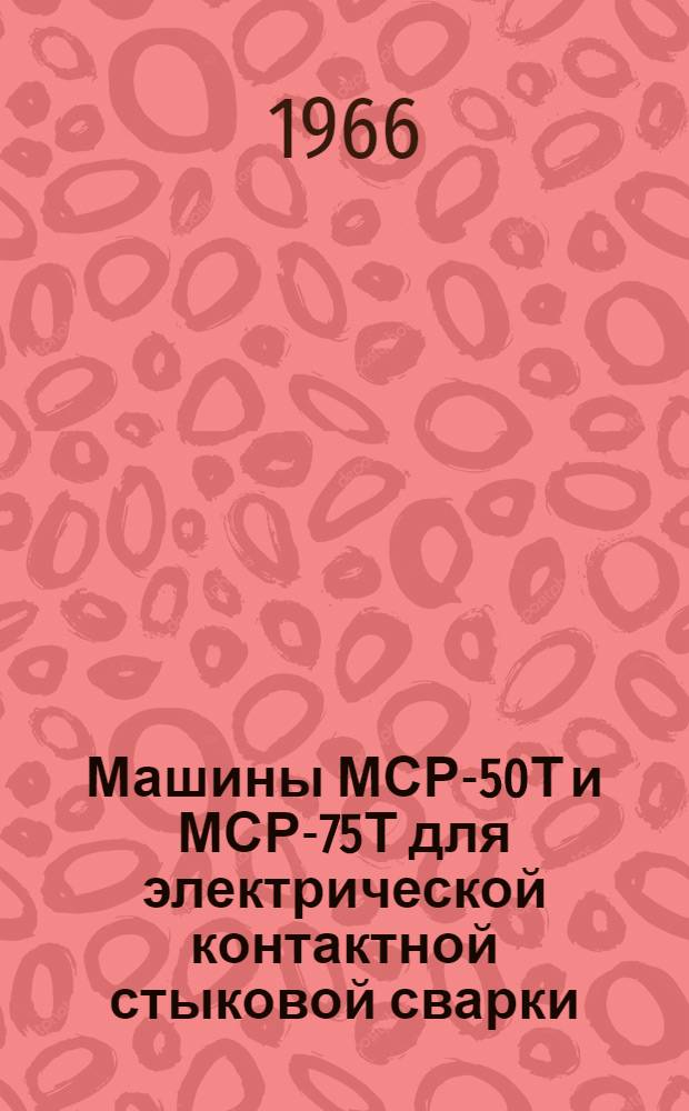 Машины МСР-50Т и МСР-75Т для электрической контактной стыковой сварки : Паспорт и инструкция по эксплуатации