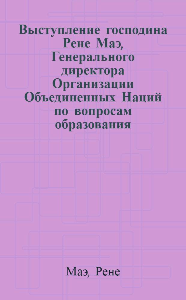 Выступление господина Рене Маэ, Генерального директора Организации Объединенных Наций по вопросам образования, науки и культуры (ЮНЕСКО) на открытии Международной конференции по планированию образования. Париж, 6 августа 1968 года
