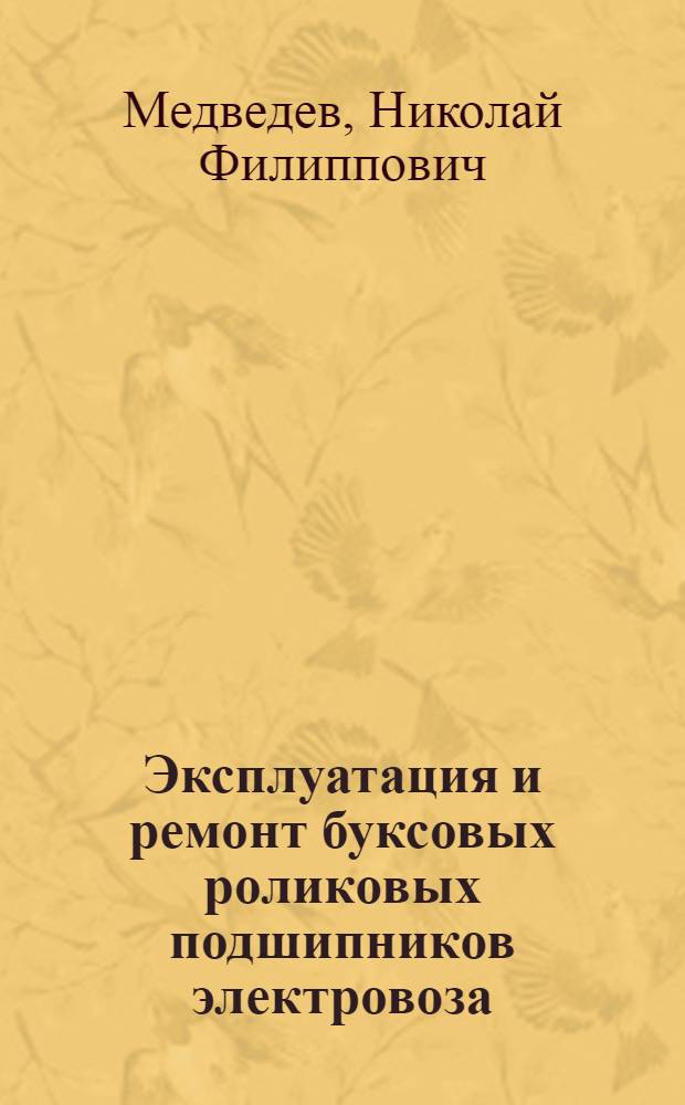 Эксплуатация и ремонт буксовых роликовых подшипников электровоза : (Опыт локомотивного депо Свердловск-сортировочный)