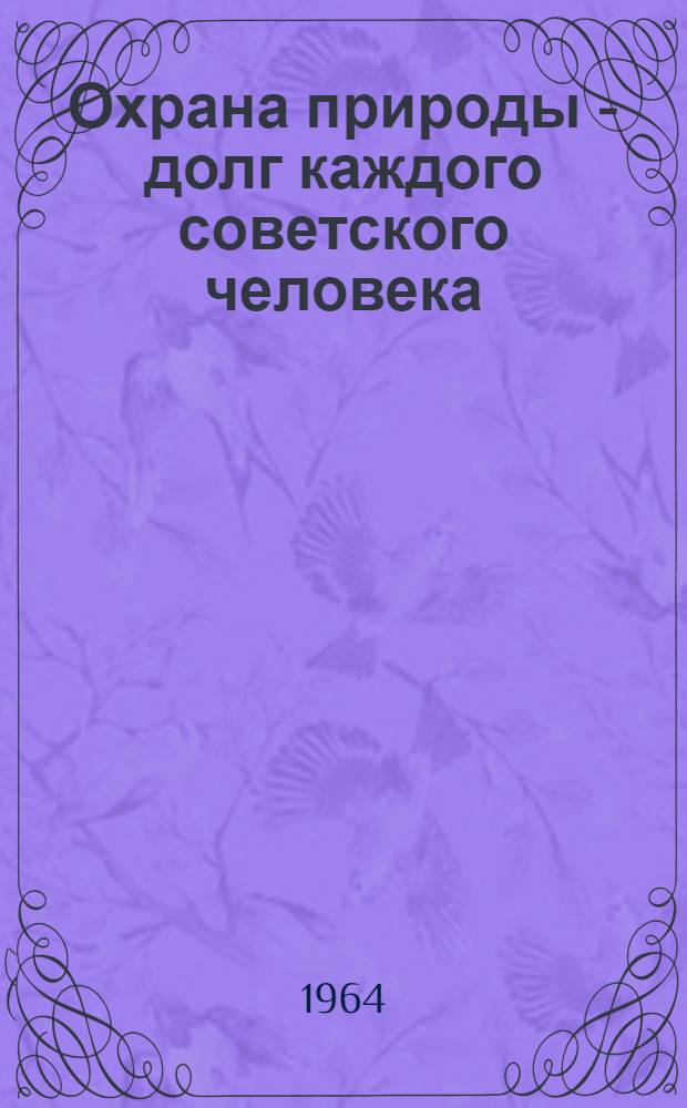 Охрана природы - долг каждого советского человека : (Материал для лекций и бесед)