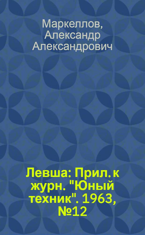 Левша : Прил. к журн. "Юный техник". 1963, № 12 (150) : Самодельный магнитофон, Вып. 2