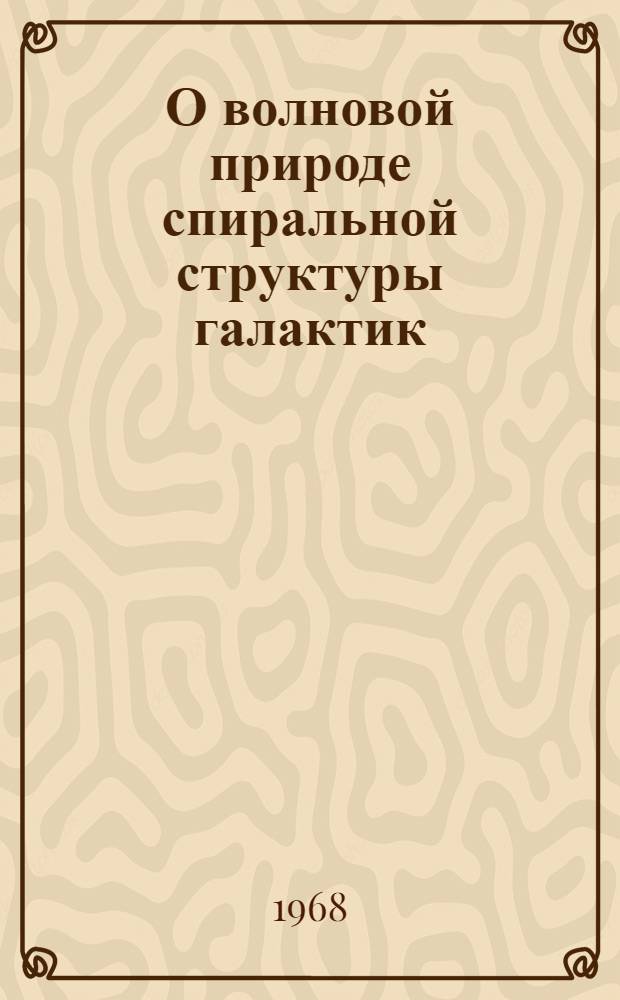 О волновой природе спиральной структуры галактик : [В 4 ч.] Ч. 1-4. [Ч.] 4 : Физическая интерпретация. Астрономические следствия