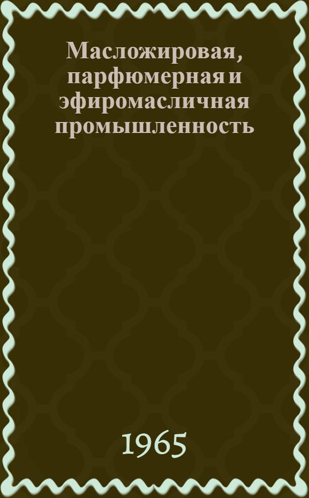 Масложировая, парфюмерная и эфиромасличная промышленность : Науч.-техн. информ