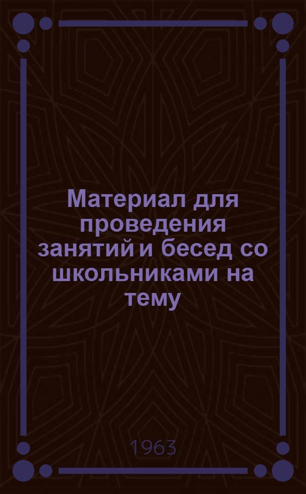 Материал для проведения занятий и бесед со школьниками на тему: "Школьники, не допускайте пожаров в летний период!" : Утв. Упр. пожарной охраны УООП Ленгорисполкома 19/III 1963 г