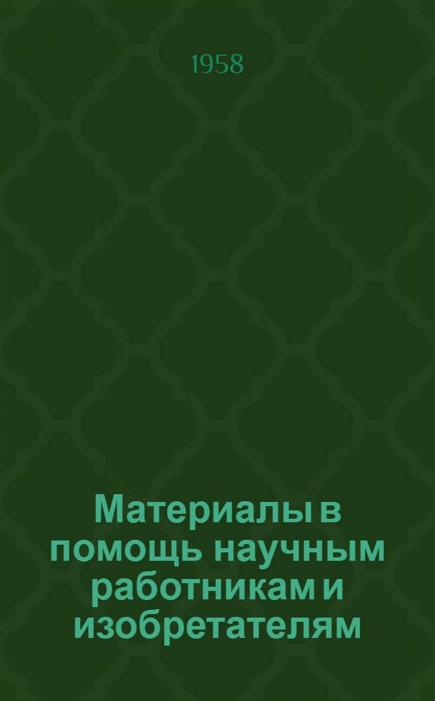 Материалы в помощь научным работникам и изобретателям : Вып. 1-