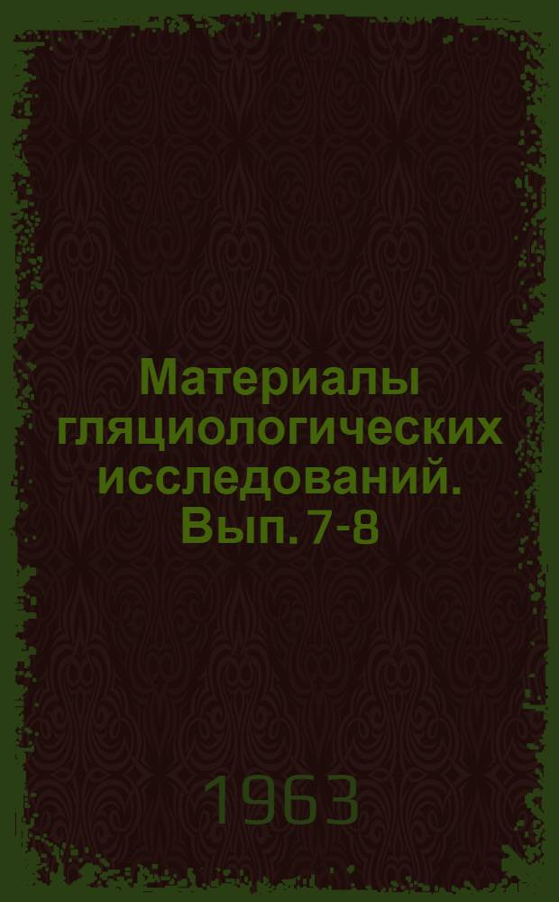 Материалы гляциологических исследований. Вып. 7-8