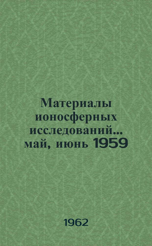 Материалы ионосферных исследований. ... май, июнь 1959