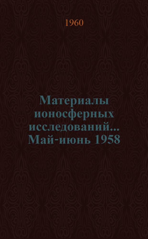 Материалы ионосферных исследований. ... Май-июнь 1958