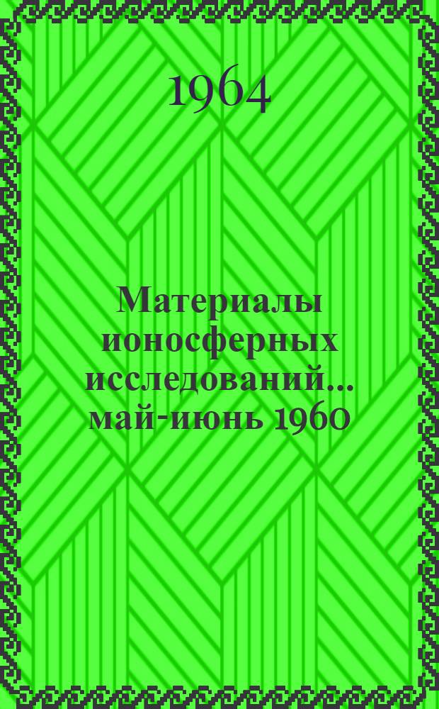 Материалы ионосферных исследований. ... май-июнь 1960
