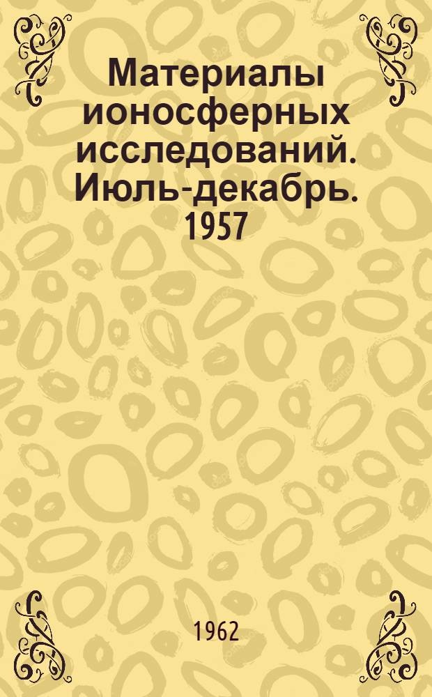 Материалы ионосферных исследований. Июль-декабрь. 1957
