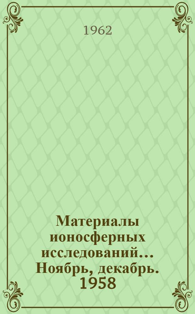 Материалы ионосферных исследований. ... Ноябрь, декабрь. 1958