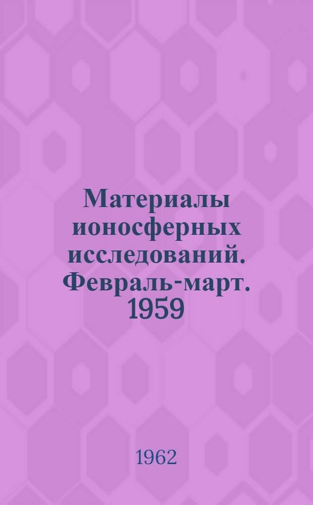 Материалы ионосферных исследований. Февраль-март. 1959